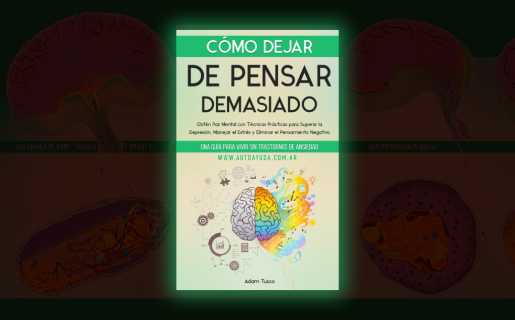 Cómo Dejar de Pensar Demasiado: Una Guía Para Vivir sin Trastornos de Ansiedad