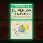 Cómo Dejar de Pensar Demasiado: Una Guía Para Vivir sin Trastornos de Ansiedad